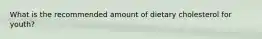 What is the recommended amount of dietary cholesterol for youth?