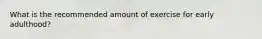 What is the recommended amount of exercise for early adulthood?