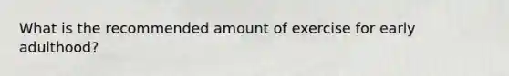 What is the recommended amount of exercise for early adulthood?