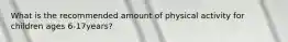 What is the recommended amount of physical activity for children ages 6-17years?