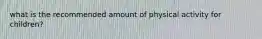 what is the recommended amount of physical activity for children?