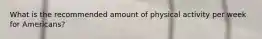 What is the recommended amount of physical activity per week for Americans?