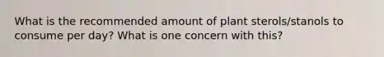 What is the recommended amount of plant sterols/stanols to consume per day? What is one concern with this?