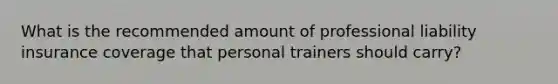 What is the recommended amount of professional liability insurance coverage that personal trainers should carry?