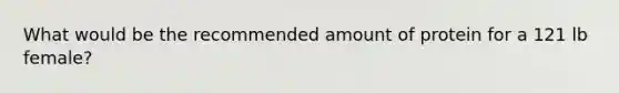 What would be the recommended amount of protein for a 121 lb female?