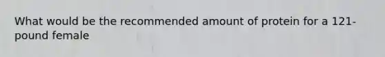 What would be the recommended amount of protein for a 121-pound female