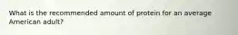 What is the recommended amount of protein for an average American adult?