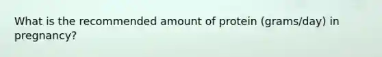 What is the recommended amount of protein (grams/day) in pregnancy?