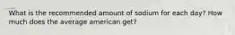 What is the recommended amount of sodium for each day? How much does the average american get?