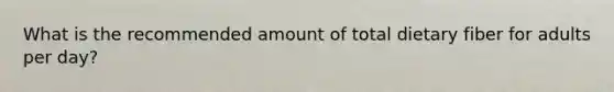 What is the recommended amount of total dietary fiber for adults per day?