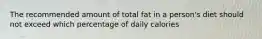 The recommended amount of total fat in a person's diet should not exceed which percentage of daily calories