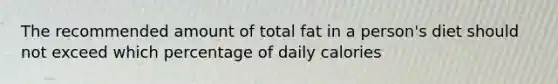 The recommended amount of total fat in a person's diet should not exceed which percentage of daily calories