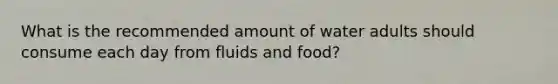 What is the recommended amount of water adults should consume each day from fluids and food?