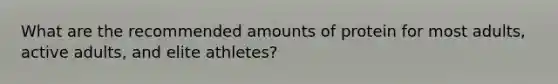 What are the recommended amounts of protein for most adults, active adults, and elite athletes?