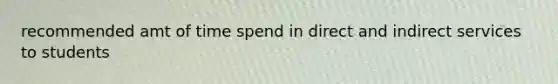 recommended amt of time spend in direct and indirect services to students