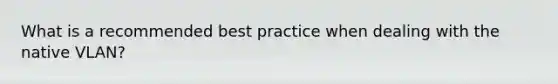 What is a recommended best practice when dealing with the native VLAN?