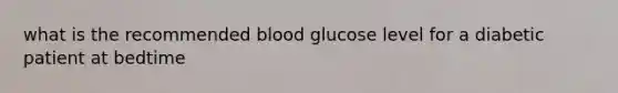 what is the recommended blood glucose level for a diabetic patient at bedtime