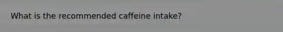 What is the recommended caffeine intake?