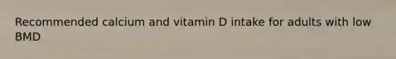 Recommended calcium and vitamin D intake for adults with low BMD