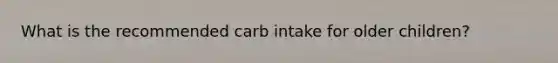 What is the recommended carb intake for older children?