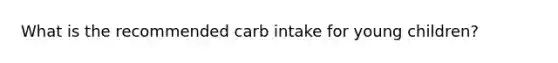 What is the recommended carb intake for young children?