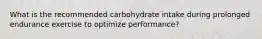 What is the recommended carbohydrate intake during prolonged endurance exercise to optimize performance?