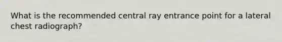 What is the recommended central ray entrance point for a lateral chest radiograph?