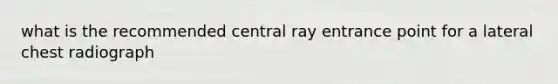 what is the recommended central ray entrance point for a lateral chest radiograph