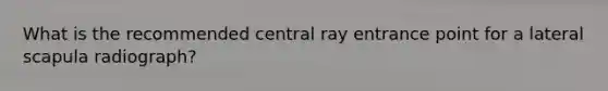 What is the recommended central ray entrance point for a lateral scapula radiograph?