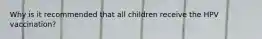 Why is it recommended that all children receive the HPV vaccination?