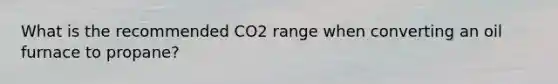 What is the recommended CO2 range when converting an oil furnace to propane?