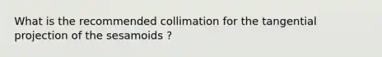 What is the recommended collimation for the tangential projection of the sesamoids ?