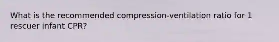 What is the recommended compression-ventilation ratio for 1 rescuer infant CPR?