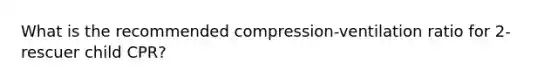 What is the recommended compression-ventilation ratio for 2-rescuer child CPR?