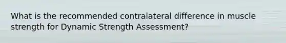 What is the recommended contralateral difference in muscle strength for Dynamic Strength Assessment?