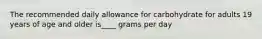 The recommended daily allowance for carbohydrate for adults 19 years of age and older is____ grams per day