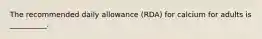 The recommended daily allowance (RDA) for calcium for adults is __________.