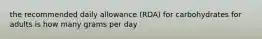 the recommended daily allowance (RDA) for carbohydrates for adults is how many grams per day