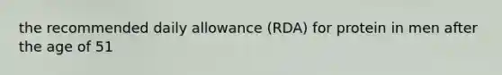 the recommended daily allowance (RDA) for protein in men after the age of 51