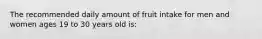 The recommended daily amount of fruit intake for men and women ages 19 to 30 years old is: