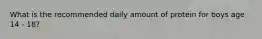 What is the recommended daily amount of protein for boys age 14 - 18?