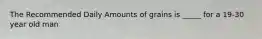 The Recommended Daily Amounts of grains is _____ for a 19-30 year old man