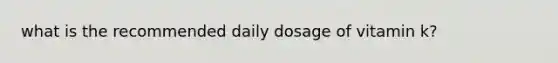 what is the recommended daily dosage of vitamin k?