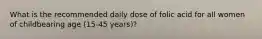 What is the recommended daily dose of folic acid for all women of childbearing age (15-45 years)?