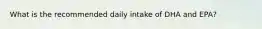 What is the recommended daily intake of DHA and EPA?