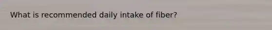 What is recommended daily intake of fiber?