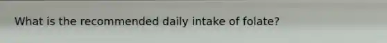 What is the recommended daily intake of folate?