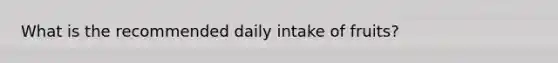 What is the recommended daily intake of fruits?
