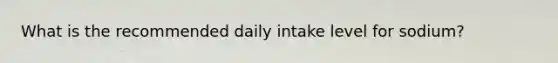 What is the recommended daily intake level for sodium?