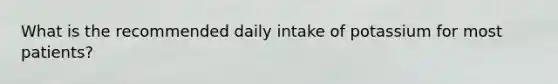 What is the recommended daily intake of potassium for most patients?